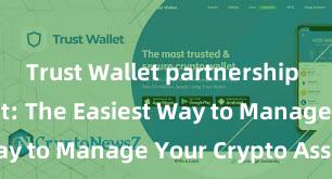 Trust Wallet partnership Trust Wallet: The Easiest Way to Manage Your Crypto Assets