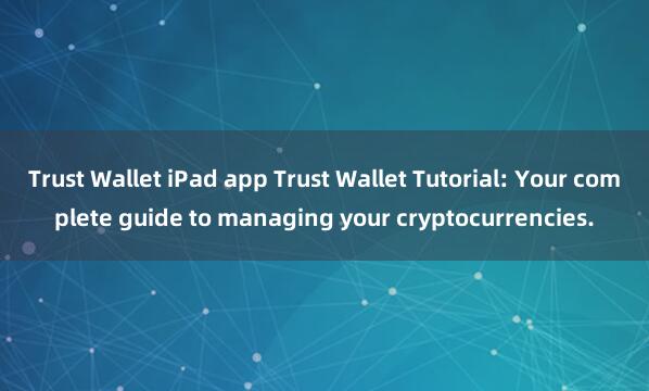 Trust Wallet iPad app Trust Wallet Tutorial: Your complete guide to managing your cryptocurrencies.